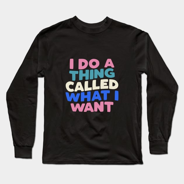 I Do a Thing Called What I Want typography in Blueberry Blue, Almond White, Flamingo Pink and Black Long Sleeve T-Shirt by MotivatedType